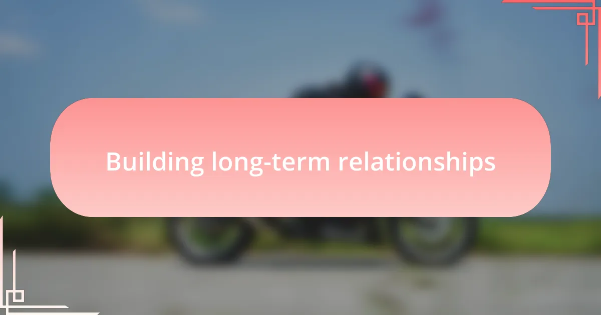 Building long-term relationships