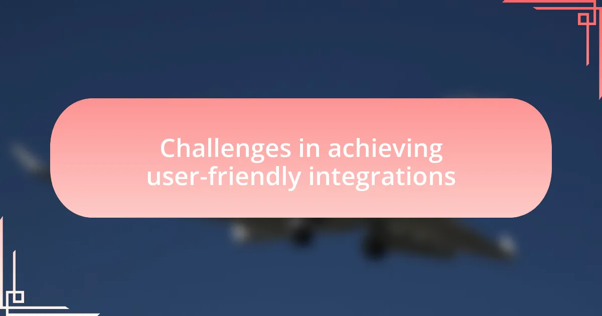 Challenges in achieving user-friendly integrations