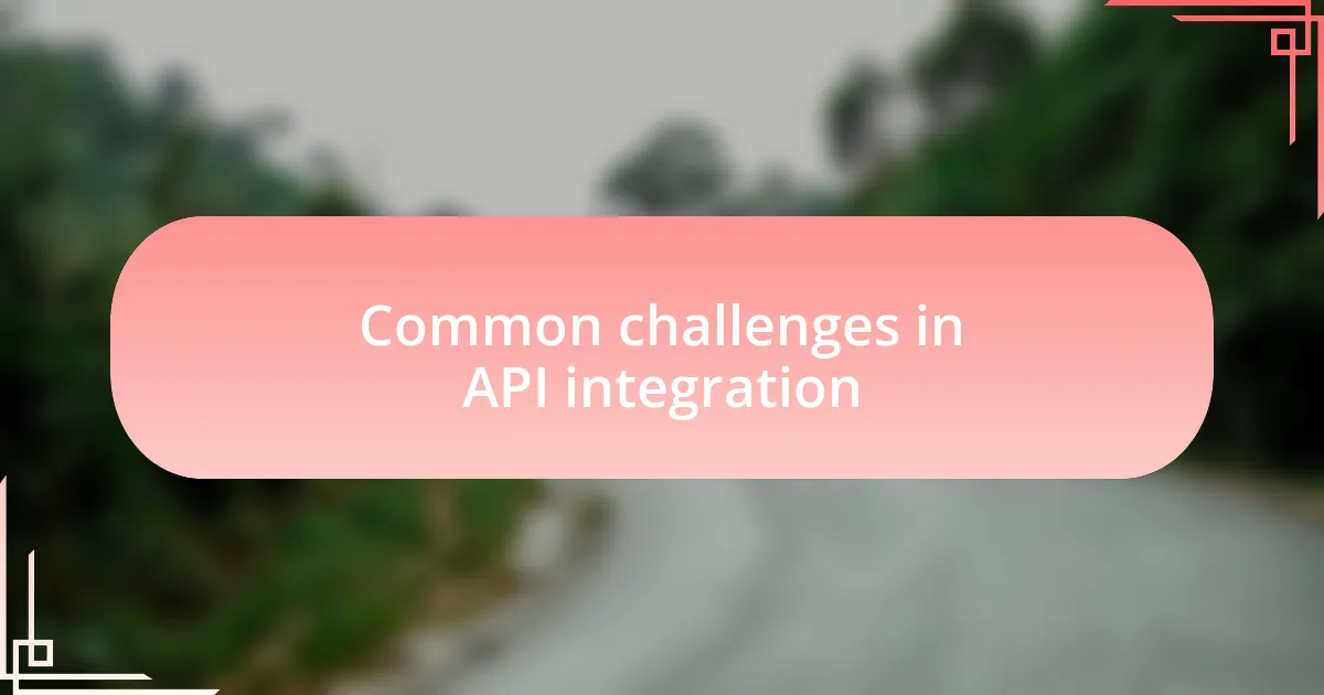 Common challenges in API integration