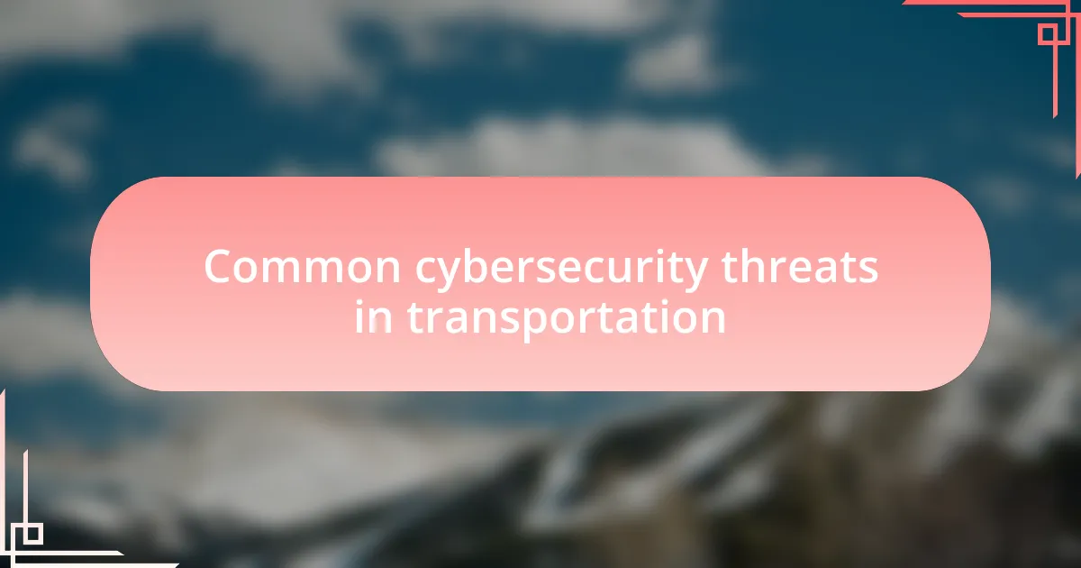 Common cybersecurity threats in transportation