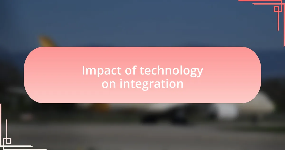 Impact of technology on integration