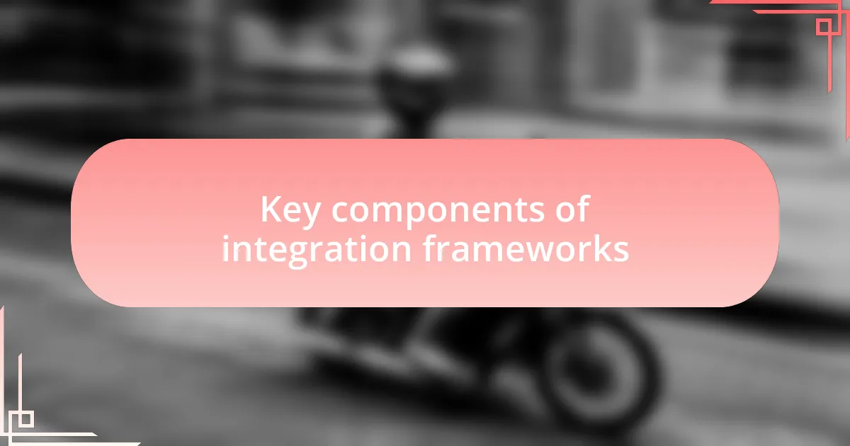 Key components of integration frameworks