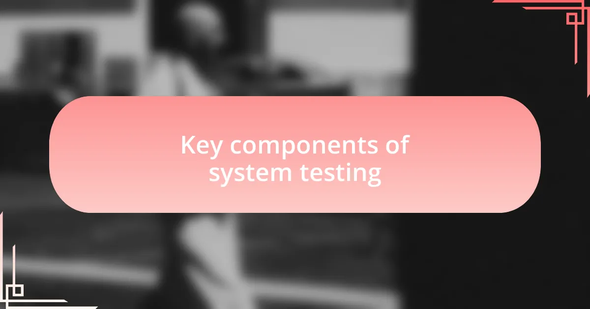 Key components of system testing