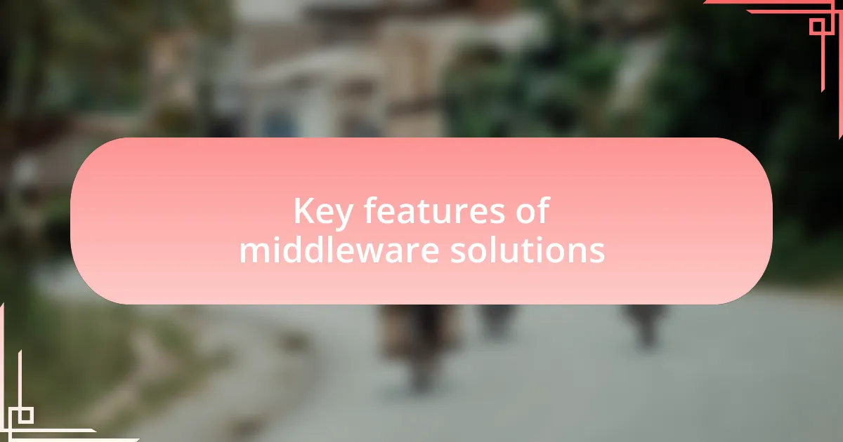 Key features of middleware solutions