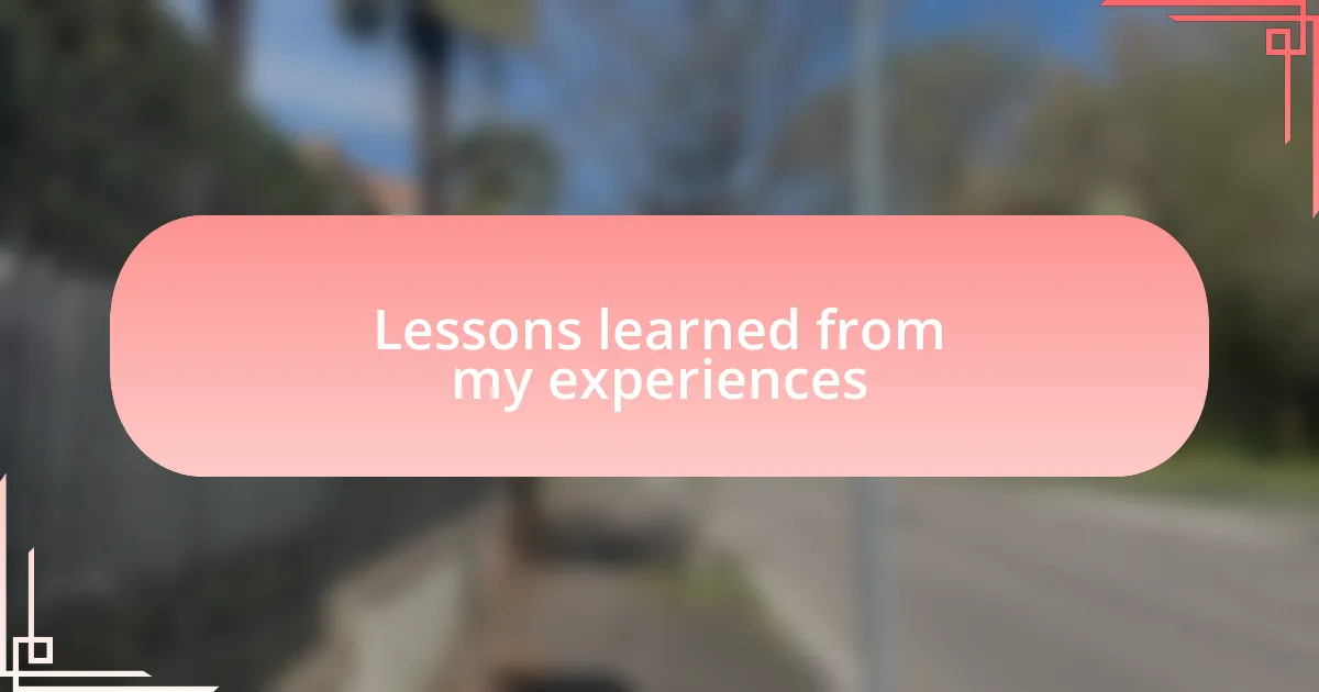 Lessons learned from my experiences