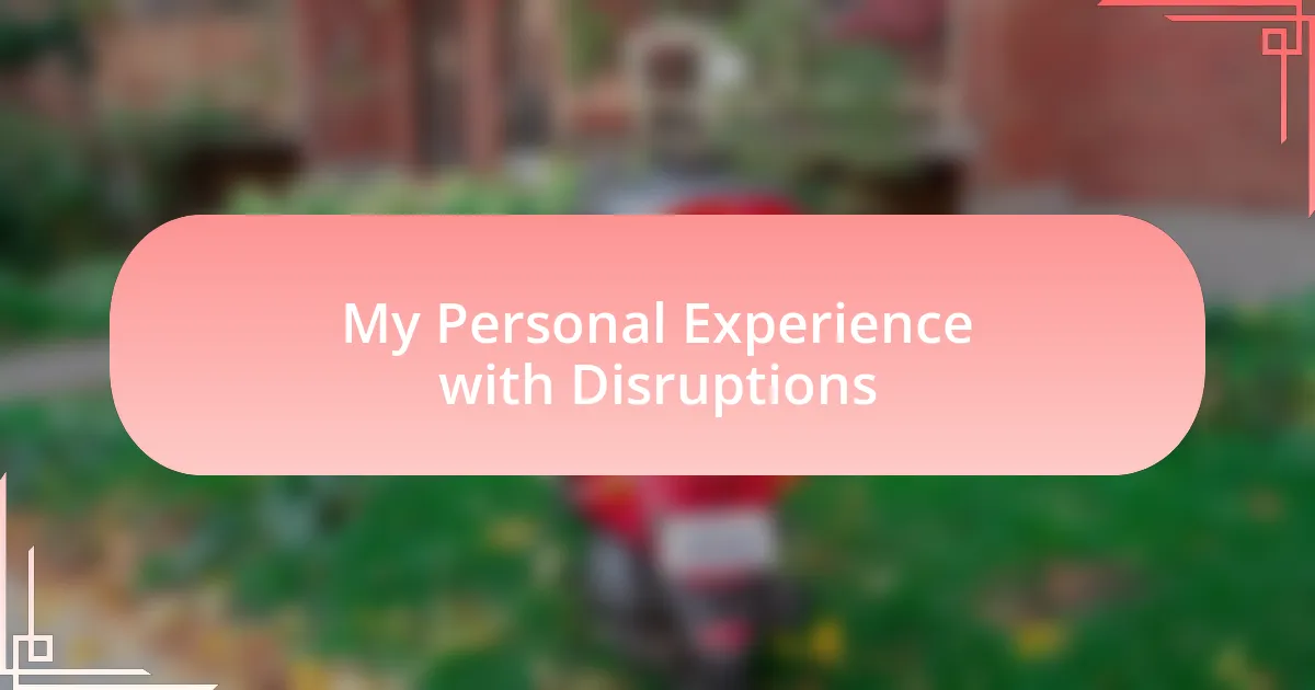 My Personal Experience with Disruptions