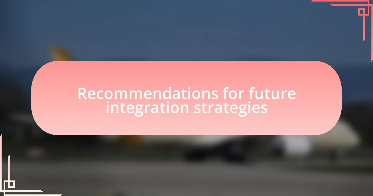 Recommendations for future integration strategies
