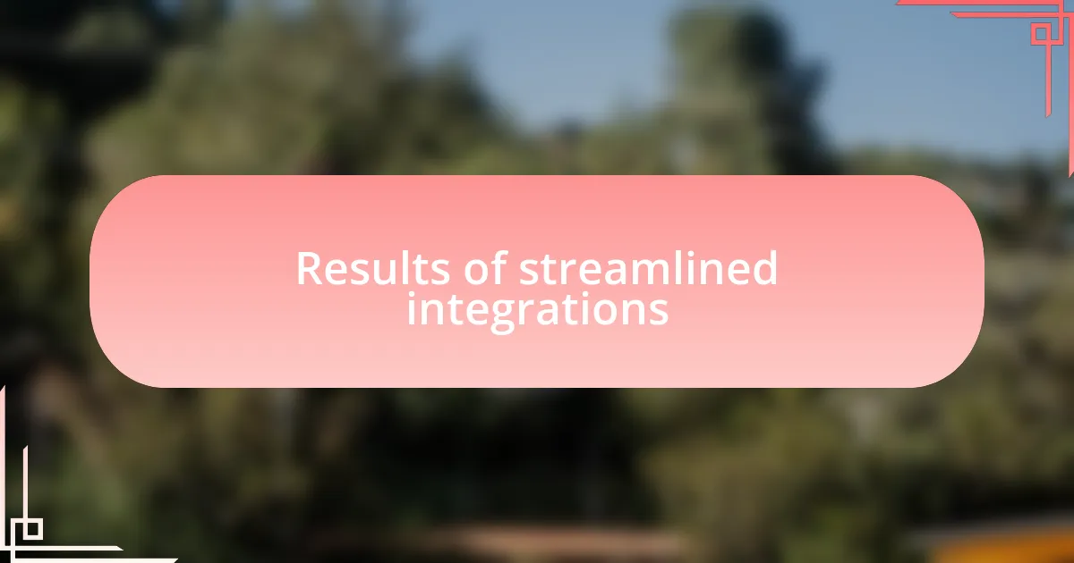 Results of streamlined integrations