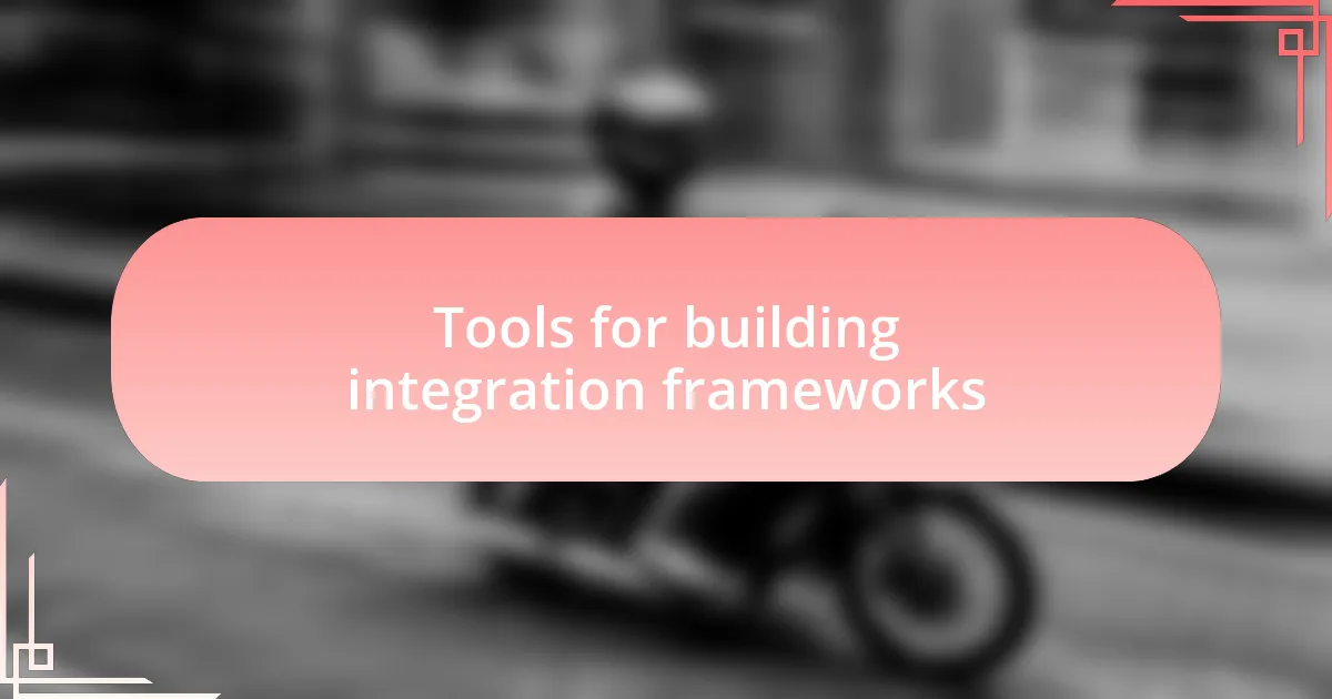 Tools for building integration frameworks