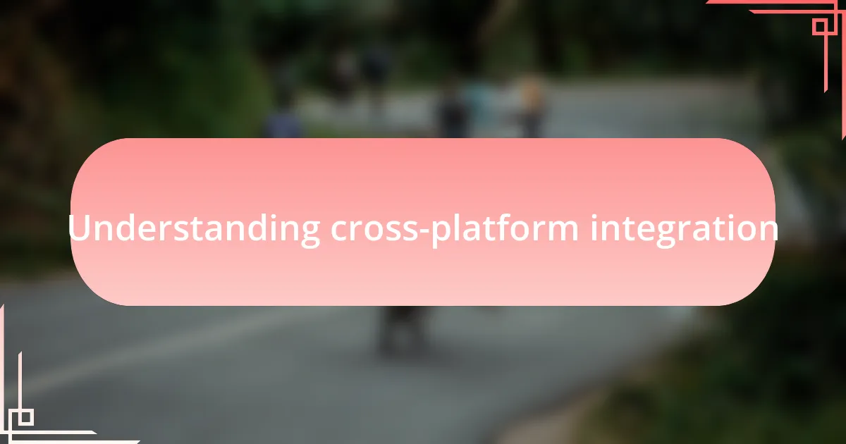 Understanding cross-platform integration